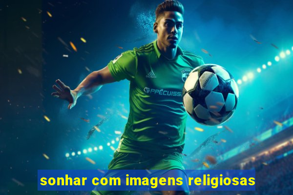 sonhar com imagens religiosas